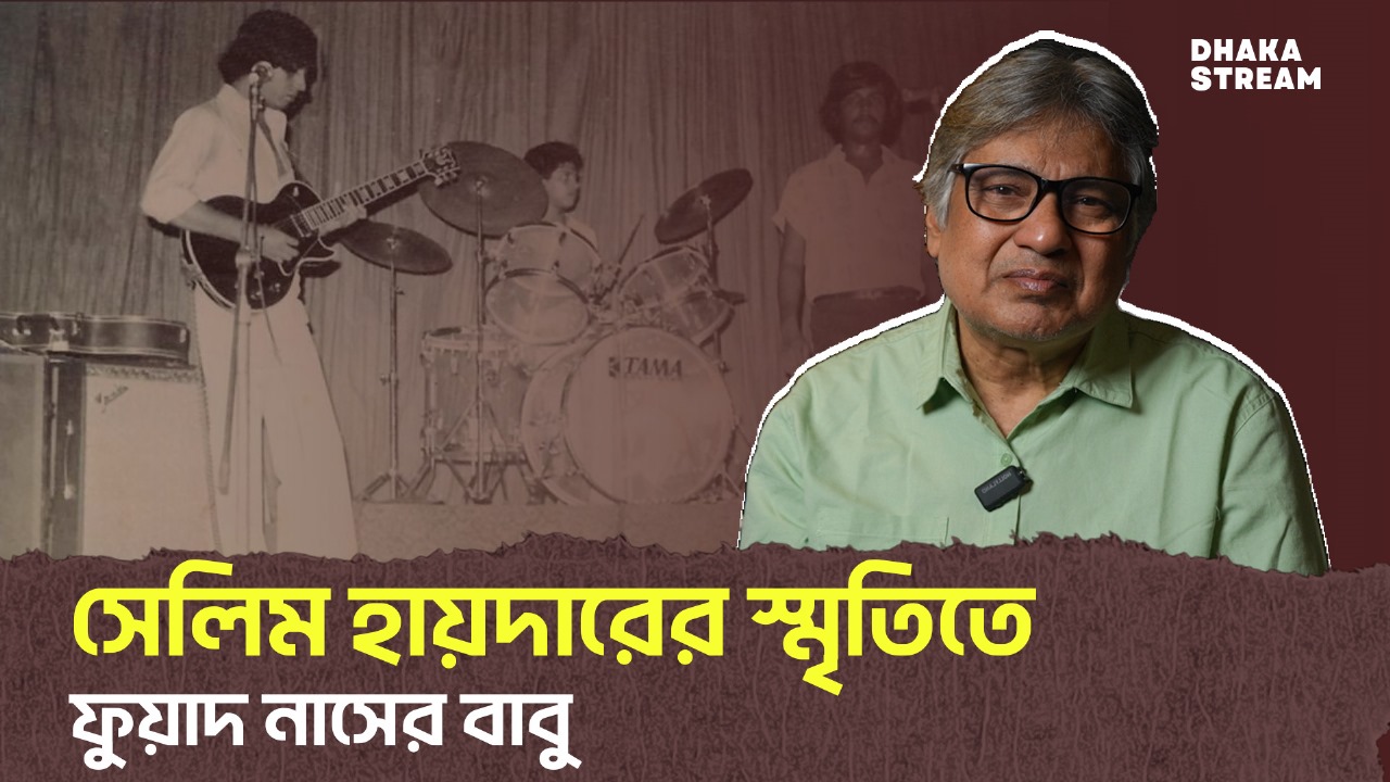 সেলিম হায়দারের প্রয়াণে ফিডব্যাকের ফোয়াদ নাসের বাবুর স্মৃতিচারণ